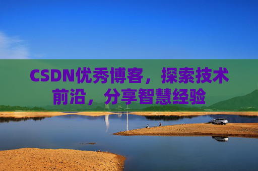 CSDN优秀博客,探索技术前沿,分享智慧经验